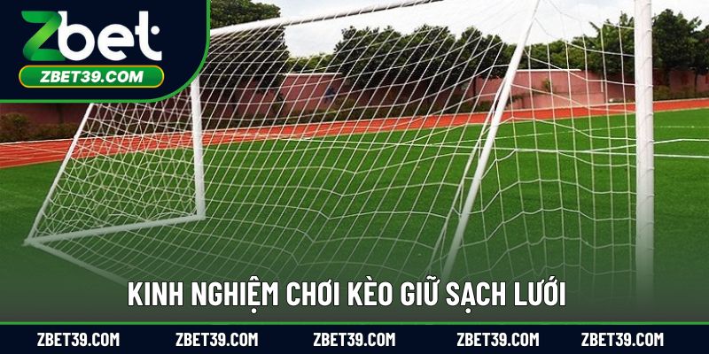 Bí quyết chơi kèo cược giữ sạch lưới từ cao thủ hàng đầu