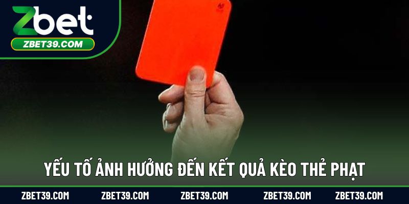 Các yếu tố có thể tác động đến kết quả kèo cược thẻ phạt