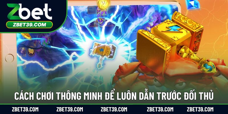 Cách chơi thông minh để luôn dẫn trước đối thủ