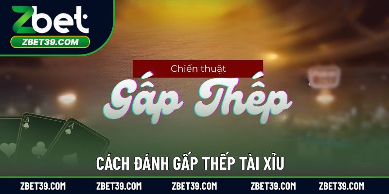 Cách Đánh Gấp Thếp Tài Xỉu – Tăng Tỷ Lệ Thắng Đầy Rủi Ro