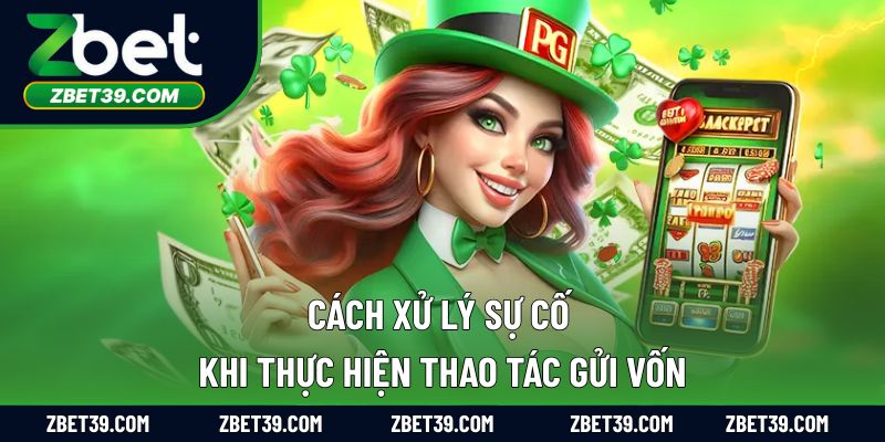 Cách xử lý sự cố khi thực hiện thao tác gửi vốn