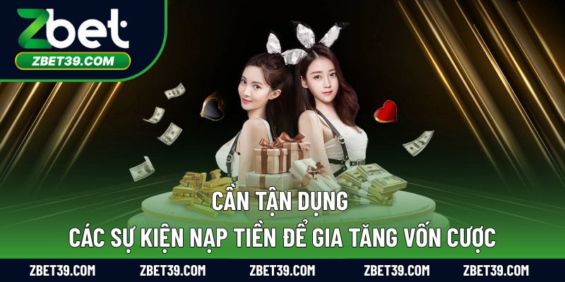 Cần tận dụng các sự kiện nạp tiền để gia tăng vốn cược