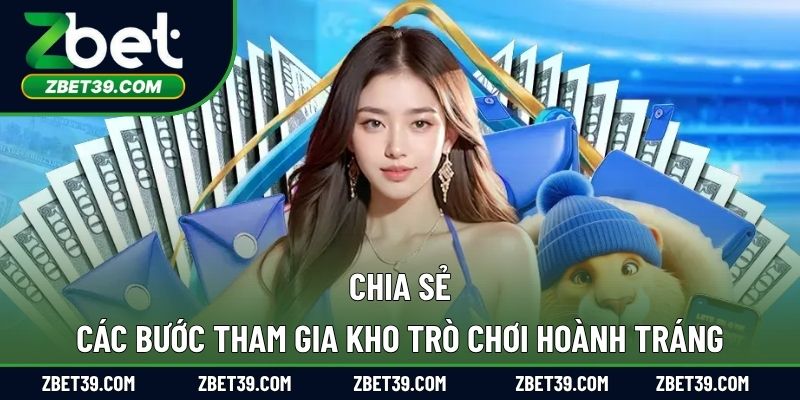 Chia sẻ các bước tham gia kho trò chơi hoành tráng