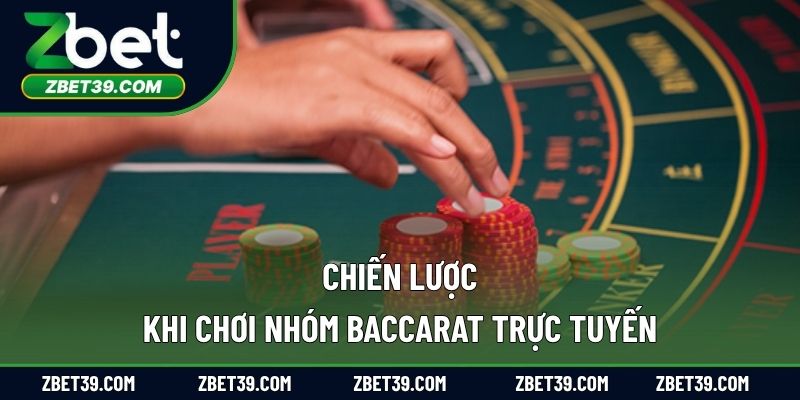 Chiến lược khi chơi nhóm Baccarat trực tuyến hiệu quả
