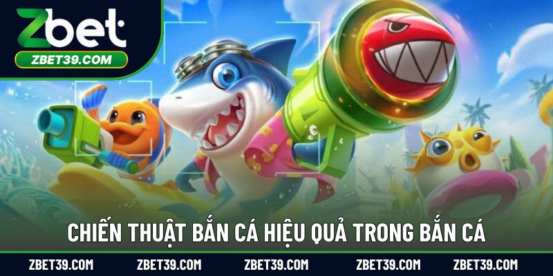 Chiến thuật bắn cá hiệu quả trong bắn cá