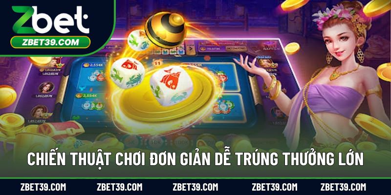 Chiến thuật chơi đơn giản dễ trúng thưởng lớn