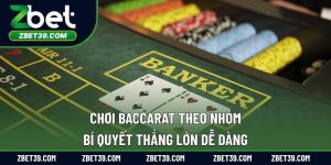 Chơi Baccarat Theo Nhóm - Bí Quyết Thắng Lớn Dễ Dàng