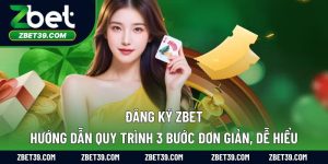 Đăng Ký Zbet: Hướng Dẫn Quy Trình 3 Bước Đơn Giản, Dễ Hiểu
