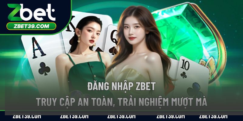 Đăng Nhập Zbet – Truy Cập An Toàn, Trải Nghiệm Mượt Mà