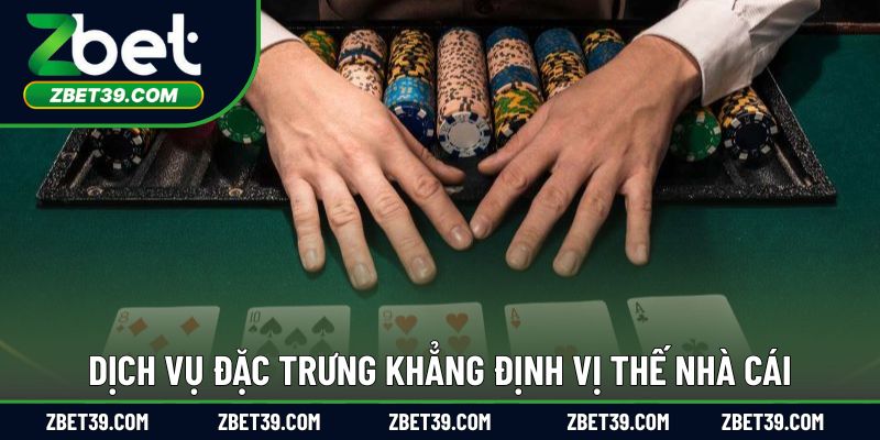Dịch vụ đặc trưng khẳng định vị thế nhà cái