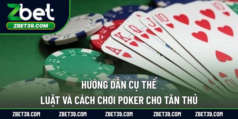 Hướng dẫn cụ thể luật và cách chơi poker cho tân thủ