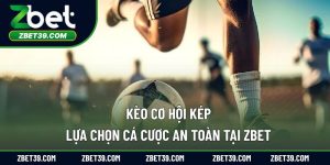 Kèo Cơ Hội Kép – Lựa Chọn Cá Cược An Toàn Tại ZBET