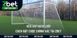 Kèo Giữ Sạch Lưới – Cách Đặt Cược Chính Xác Tại ZBET