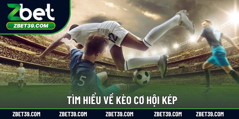 Khám phá chi tiết về kèo cược cơ hội kép