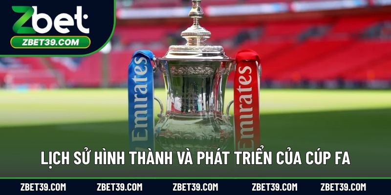 Khám phá lịch sử hình thành và phát triển của cúp FA