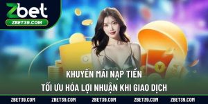 Khuyến Mãi Nạp Tiền – Tối Ưu Hóa Lợi Nhuận Khi Giao Dịch