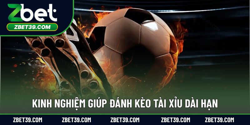 Kinh nghiệm thực chiến giúp chơi kèo tài xỉu lâu dài