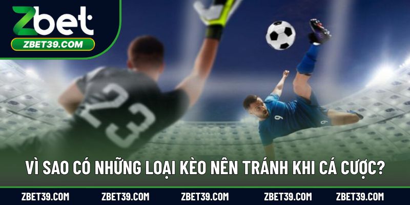 Lý do nên tránh một số loại kèo khi đặt cược