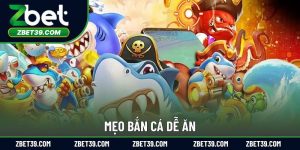 Mẹo Bắn Cá Dễ Ăn – Cách Giúp Bạn Luôn Có Lãi Khi Chơi