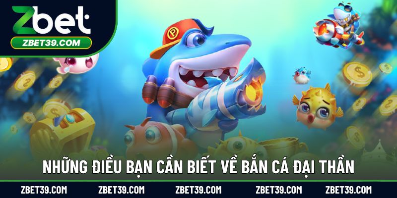 Những điều bạn cần biết về bắn cá đại thần