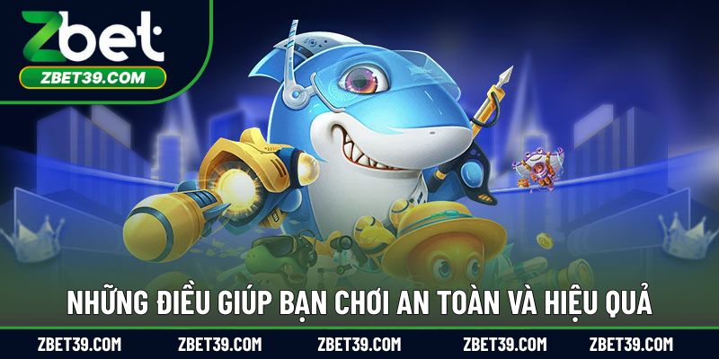 Những điều giúp bạn chơi an toàn và hiệu quả