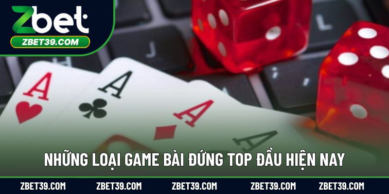 Những loại game bài đứng top đầu hiện nay