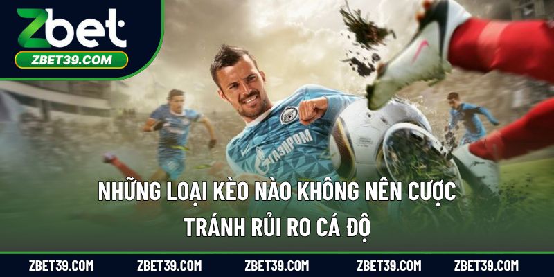 Những Loại Kèo Nào Không Nên Cược - Tránh Rủi Ro Cá Độ