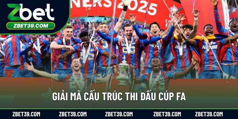 Phân tích chi tiết cấu trúc thi đấu cúp FA có bao nhiêu vòng