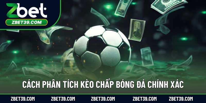Phương pháp phân tích kèo chấp bóng đá chuẩn xác