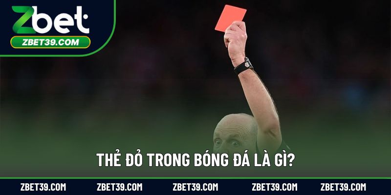 Thẻ đỏ trong bóng đá là gì và tác động ra sao đến trận đấu