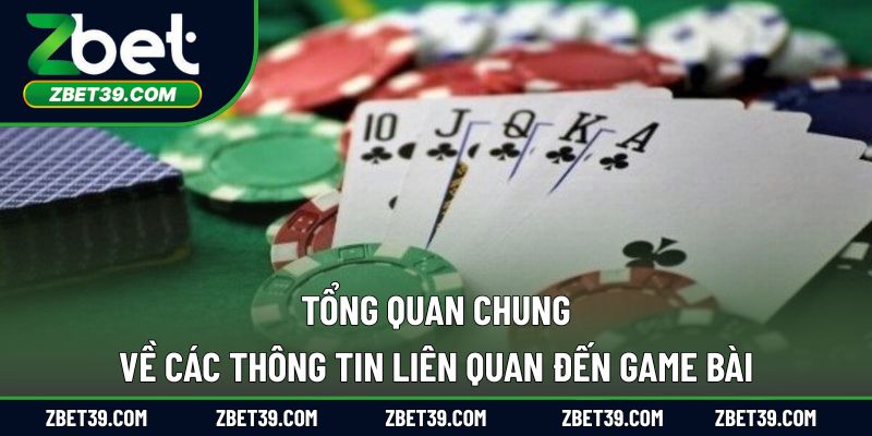 Tổng quan chung về các thông tin liên quan đến game bài