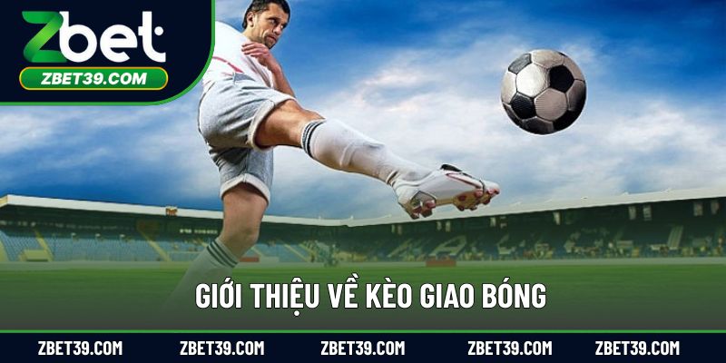 Tổng quan về kèo giao bóng
