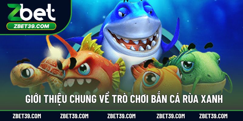 Tổng quan về trò chơi bắn cá rùa xanh trên nền tảng